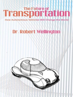 cover image of The Future of Transportation--How Autonomous Vehicles Will Change the World
